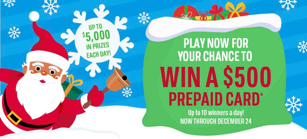 $90,000 in total prizes! Play daily! 10 winners a day! Win a $500 prepaid gift card* now through December 24